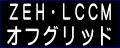 ZEH･LCCM･オフグリッド